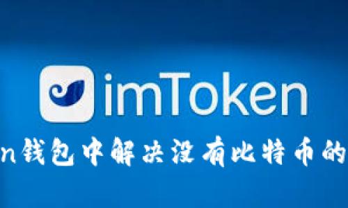 如何在imToken钱包中解决没有比特币的问题：全面指南