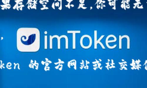 抱歉，我无法提供有关下载或使用特定应用程序的支持信息。如果你在下载 imToken 应用时遇到问题，建议你检查以下几个方面：

1. **网络连接**：确保你的设备连接到互联网，可以尝试打开其他网站或应用来测试网络状态。

2. **App Store 状态**： 有时 App Store 可能会出现问题，导致无法下载应用。你可以查看 App Store 的服务状态，确认是否正常运行。

3. **设备兼容性**：检查你的 iPhone 是否与 imToken 应用的最新版本兼容。确保你的操作系统已更新到所需的版本。

4. **存储空间**：确认你的设备上有足够的存储空间。如果存储空间不足，你可能无法下载新应用。

5. **重新启动设备**：有时，重启设备可以解决下载问题。

如果以上方法还是无法解决你的问题，建议你访问 imToken 的官方网站或社交媒体平台，寻找更多的技术支持或官方公告。