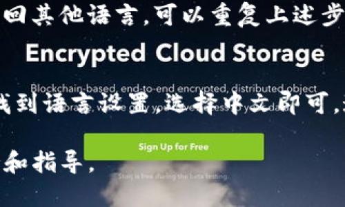 要将imToken钱包的语言更改为中文，您可以按照以下步骤进行操作：

步骤一：打开imToken应用
首先，在您的手机上找到并打开imToken应用程序。如果您还没有安装，请先下载并安装该应用。

步骤二：进入设置
在imToken的主界面，找到右下角的“我的”选项，点击进入您的个人账户页面。
在个人账户页面，您会看到多个选项和设置，向下滚动并找到“设置”选项。

步骤三：选择语言设置
点击“设置”，在设置页面里寻找“语言”或“Language”选项。这个选项通常位于设置菜单的顶部或中间部分。点击进入语言设置。

步骤四：更改为中文
在语言选项中，您会看到不同的语言选项，找到“中文”并点击它。应用会自动切换到中文界面，您可以看到所有菜单和功能都已转换为中文。

步骤五：确认更改
完成以上步骤后，返回主界面，您会发现界面已经变成中文。确保所有功能正常。如果您需要更改回其他语言，可以重复上述步骤。

总结
将imToken切换到中文非常简单，只需几个步骤即可完成。例如，通过个人账户页面的设置选项找到语言设置，选择中文即可。通过这些简单的步骤，您可以轻松使用imToken，无论是查看余额、进行交易，还是使用其他功能。

如果在设置过程中您遇到任何问题，可以参考imToken的官方帮助文档或社区，以获取更多支持和指导。