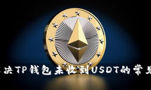 如何解决TP钱包未收到USDT的常见问题？