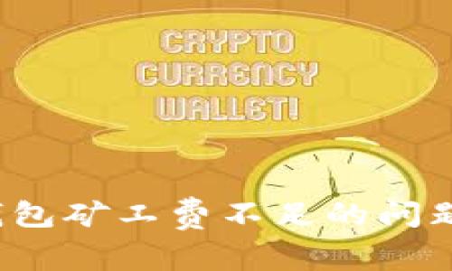 如何解决imToken钱包矿工费不足的问题，确保顺利完成交易