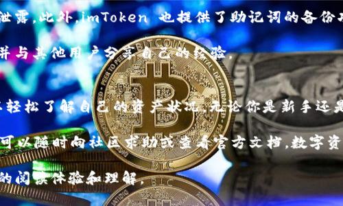   如何在 imToken 钱包中查看余额和交易记录？ /   
 guanjianci imToken钱包, 余额查看, 交易记录, 数字资产管理 /guanjianci 

一、imToken钱包简介
imToken 是一款广受欢迎的数字钱包，专注于以太坊及其代币的存储和管理。它提供了安全的数字资产管理体验，并常常被称为“数字货币的口袋”。在使用 imToken 钱包时，用户不仅可以存储资产，还可以随时随地查看余额和交易记录。

二、如何查看 imToken 钱包余额
查看 imToken 钱包的余额非常简单。首先，你需要确保已经下载并安装了 imToken 钱包应用。应用支持 iOS 和 Android 系统。用户可以通过官方渠道进行下载，以确保安全性。

应用安装完成后，打开 imToken，输入你的钱包密码，进入主界面。在主界面，你会看到钱包的总余额显示。一般来说，imToken 会显示所有的数字资产，包括以太坊（ETH）和基于以太坊的代币。

如果想要查看特定的代币余额，可以在钱包界面中滑动，找到相关代币的图标。点击后，会看到该代币的具体余额。此外，你还可以通过点击“资产”标签，查看更多的资产信息。

三、如何查看交易记录
除了查看余额外，imToken 还提供了便捷的交易记录查询功能。在主界面上，点击下方的“交易”标签。这一部分将展示你钱包中的所有交易记录。

在交易记录中，每一笔交易都会显示详细的信息，包括交易状态、时间、交易金额和相关的区块链信息。如果你想要详细了解某一次交易，可以点击该交易，查看更具体的信息。

四、使用 imToken 钱包的优势
imToken 钱包在用户体验、资产安全和社区互动等方面有着显著优势。首先，钱包界面，易于操作。即使是新手用户也能够快速上手。

其次，imToken 在安全性方面做得很好。它使用了行业领先的加密技术，确保用户的私钥不会被泄露。此外，imToken 也提供了助记词的备份功能，帮助用户在丢失手机或应用时恢复资产。

此外，imToken 的社区活跃度也很高。用户可以通过社区获取最新的市场动态和钱包更新信息，并与其他用户分享自己的经验。

五、总结
在使用 imToken 钱包时，查看余额和交易记录是非常基础但重要的操作。通过上述步骤，你可以轻松了解自己的资产状况。无论你是新手还是经验丰富的用户，imToken 都能为你提供便捷安全的数字货币管理体验。

希望这篇文章能帮助你更好地使用 imToken 钱包。如果你还有其他问题或需要进一步的帮助，可以随时向社区求助或查看官方文档。数字资产的管理需要谨慎，祝你在数字货币的世界中一切顺利！ 

这样，你有了一个合适的结构和内容，更符合自然语言的表达，提供了详尽的信息，从而提升用户的阅读体验和理解。