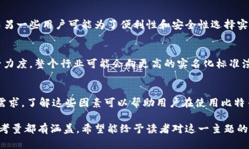 比特币钱包的实名制问题是一个复杂的话题，涉及到比特币的匿名性、监管政策以及用户的个人选择。下面将详细讨论这一主题。

比特币的基本概念
比特币是一种去中心化的数字货币，使用区块链技术进行交易和记录。使用比特币的用户可以通过比特币钱包管理自己的比特币。比特币钱包可以是软件、硬件或在线钱包。最重要的是，比特币的特性之一是它的相对匿名性。

比特币钱包的类型
比特币钱包可以分为几种类型，包括：软件钱包、硬件钱包和在线钱包。软件钱包可以安装在个人电脑或手机上，提供方便的数字资产管理功能。硬件钱包是一种物理设备，通常被认为更安全，适合长期存储。而在线钱包则是基于云的服务，用户可以通过浏览器访问。

比特币的匿名性
在比特币网络中，所有交易都是公开的，记录在区块链上。尽管如此，用户的真实身份并不与钱包地址直接关联。每个比特币钱包都有一个唯一地址，用户可以用这个地址进行交易。然而，一旦钱包地址与真实身份关联，所有与该地址相关的交易信息就会被公开。

实名制的法律背景
在某些国家和地区，政府对数字货币的监管正在加强。一些地方实施了KYC（了解你的客户）政策，要求交易所和钱包服务提供商验证用户身份。这意味着，如果你在这些平台上创建账户，可能需要提供身份证明文件，如护照或驾照。

不实名的比特币使用
尽管某些交易所和服务要求实名制，但在实际操作中，用户依然可以使用比特币进行匿名交易。例如，通过去中心化的交易所（DEX）或直接与他人交易，用户能够避免身份验证。此外，某些工具和服务可以帮助用户提高交易的匿名性，如混币服务。

个人选择和隐私考量
用户对比特币钱包是否实名化的选择，往往取决于其对隐私的重视程度。一些用户希望保持完全的匿名性，而另一些用户可能为了便利性和安全性选择实名制服务。用户在选择钱包和交易平台时，应综合考虑隐私保护、法律合规和使用便捷性。

影响比特币钱包实名的因素
许多因素会影响比特币钱包的实名化，包括地区法律、监管趋势和市场动向。随着政府加大对数字货币的监管力度，整个行业可能会向更高的实名化标准演进。然而，这一过程也面临各种挑战，如如何平衡隐私保护和反洗钱/反恐融资措施。

结论
总的来说，比特币钱包是否实名，并没有一个统一的答案。这取决于用户选择的平台、当地法律以及个人隐私需求。了解这些因素可以帮助用户在使用比特币时做出更明智的决策。

这篇文章尝试通过多个层面解释比特币钱包的实名问题，从基础概念到法律背景，再到用户个人选择和隐私考量都有涵盖。希望能给予读者对这一主题的全面理解。