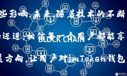 在讨论imToken钱包是否会拥堵之前，我们需要了解几个关键概念和背景信息。imToken作为一种数字钱包，允许用户存储、发送和接收多种加密货币。随着区块链技术的发展，用户的数量不断增加，导致更多交易同时进行。我们可以探索以下几个方面来深入讨论这个问题。

1. 什么是imToken钱包？

imToken是一个广泛使用的数字资产钱包。它支持以太坊和ERC20代币，也可以进行跨链资产管理。用户可以通过手机应用方便地管理他们的数字资产，查看余额，进行交易等。imToken为用户提供了私钥的完全控制权，确保了资产的安全性。

2. 钱包拥堵的背景

钱包拥堵通常与网络的交易量密切相关。当发送交易的人数增多时，区块链网络的负担也会增加。以太坊网络是最常遭遇拥堵的网络之一。这是因为它的智能合约功能吸引了大量用户参与，从而导致交易量激增。

3. 拥堵的原因

在区块链中，拥堵通常由以下几个因素引起：

ul
    listrong交易数量增加：/strong 当大量用户同时发送交易时，网络的吞吐量容易达到上限。/li
    listrong网络费用波动：/strong 在拥堵时期，矿工会提高费用以优先处理其交易，导致用户成本增加。/li
    listrong智能合约需求：/strong 复杂的智能合约交易会占用更多的网络资源，从而导致其他简单交易的延迟。/li
/ul

4. imToken钱包在拥堵时的表现

imToken钱包在网络拥堵时的表现主要依赖于底层区块链网络的有效性。用户在发送交易时，可能会遇到以下情况：

ul
    listrong更长的确认时间：/strong 在网络拥堵时，交易确认时间可能会延长。这意味着用户需要等待更久才能确认交易。/li
    listrong较高的交易费用：/strong 因为网络拥堵，用户可能需要支付更高的交易费用才能使自己的交易被优先处理。/li
    listrong交易失败概率增高：/strong 在极端的拥堵情况下，某些交易可能会因未被矿工处理而失败。/li
/ul

5. 如何应对拥堵问题

用户可以采取一些措施，以减轻在使用imToken钱包时可能遇到的拥堵问题：

ul
    listrong选择合适的交易时间：/strong 避开网络繁忙时段，选择相对冷清的时刻进行交易。/li
    listrong合理设置交易费用：/strong 了解当前网络费用情况，设置合适的交易费用以确保交易能被及时处理。/li
    listrong关注网络状态：/strong 使用区块链浏览器查看当前的交易负载和费用，调整自己的交易策略。/li
/ul

6. imToken钱包的未来发展方向

展望未来，imToken钱包可能会继续采取措施来提升用户体验，以应对可能的拥堵问题：

ul
    listrong提升用户界面：/strong 改进用户界面，使用户可以轻松查看当前的网络状态，从而自己的交易选择。/li
    listrong引入Layer 2解决方案：/strong 通过实现Layer 2技术，提升交易速度，降低交易成本，减轻主链的负担。/li
    listrong支持更多公链：/strong 为用户提供多种选择，增加对其他公链钱包的支持，从而分散对某一网络的依赖。/li
/ul

7. 总结

imToken钱包的确可能在网络拥堵时遇到延迟和交易失败等问题。然而，通过合理的选择和策略，用户能够有效地降低这些影响。未来，随着技术的不断发展，相信imToken钱包会继续改善用户体验，更好地应对交易拥堵问题。

在这些背景下，用户在使用imToken钱包时，应做好风险评估，并采取相应措施以确保交易的顺利进行。随着区块链技术的迈进，相信每一个用户都能享受到更为高效的数字资产管理体验。

这些段落展示了imToken钱包的情况以及用户在网络拥堵情况下的潜在风险和应对策略。同时，这也涉及到了未来的发展方向，让用户对imToken钱包的运用有了更全面的了解。