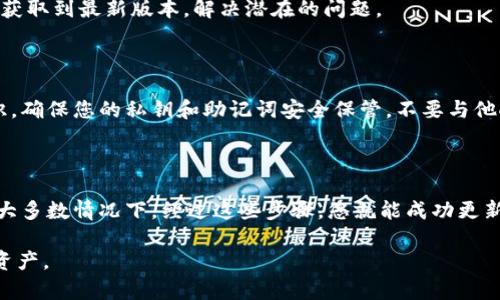 关于“imToken钱包打开更新不了”的问题，可能涉及多个方面，包括软件的更新问题、网络连接、设备兼容性等。下面我将针对这个问题进行详细介绍，并提供一些解决方案。

一、imToken钱包简介

imToken是一款广受欢迎的数字货币钱包。它支持以太坊及所有ERC20代币的存储和管理。用户可以通过imToken进行数字货币的交易、转账和兑换。而且，imToken还支持去中心化应用（DApp）的使用，为用户提供了更加丰富的区块链生态体验。

二、什么是更新困扰

当我们提到“打开更新不了”，这通常意味着在尝试打开应用时，系统提示需要进行更新，但更新过程并未成功。这可能导致用户无法正常使用钱包，影响其资产管理和交易。

三、常见原因解析

导致imToken钱包无法更新的原因有很多，以下是一些常见的情况：

h41. 网络问题/h4
如果您的网络连接不稳定，可能会导致更新失败。imToken钱包在更新时需要下载新的版本，如果网络速度慢或者时断时续，下载过程将面临问题。

h42. 存储空间不足/h4
更新应用通常需要一定的存储空间。如果您的设备内存不足，可能无法完成更新。因此，检查设备的存储情况至关重要。

h43. 版本兼容性/h4
imToken钱包的更新可能会与您的设备操作系统不兼容。确保您的操作系统版本支持最新的imToken版本，这也是解决问题的关键。

h44. 应用缓存问题/h4
缓存过多会影响应用的正常运行。imToken钱包更新时可能被占满的缓存数据所阻塞。因此，清理缓存可能会帮助解决问题。

四、解决方法

针对以上常见原因，您可以尝试以下几种解决方案：

h41. 检查网络连接/h4
首先，确保您的网络连接稳定。您可以尝试重启路由器或切换到其他网络（例如Wi-Fi或移动数据）。同时，测试一下其他应用，以验证网络是否正常工作。

h42. 清理存储空间/h4
检查您的设备存储情况。若设备存储空间不足，可考虑删除不必要的文件或应用。释放空间后，再次尝试更新imToken钱包。

h43. 检查操作系统版本/h4
确保您的手机操作系统为最新版本。若未更新，建议前往手机设置中进行系统更新，保证它与imToken钱包兼容。

h44. 清理应用缓存/h4
您可以尝试清理imToken钱包的缓存。在手机设置中找到应用管理，选择imToken，找到“清理缓存”并执行。之后，重新启动imToken，尝试更新。

h45. 重新安装imToken/h4
如果以上方法均未解决问题，您可以考虑卸载imToken应用，然后重新下载并安装。这样可以确保您获取到最新版本，解决潜在的问题。

五、额外建议

使用imToken钱包的过程中，建议定期进行更新，以获取更好的功能和安全性。此外，要牢记安全知识，确保您的私钥和助记词安全保管，不要与他人分享。在使用数字货币的过程中，切勿轻信任何未经验证的建议，以免造成不必要的损失。

六、总结

更新imToken钱包的问题并不罕见。首先，您需要排查网络状况、存储空间、系统兼容性和缓存问题。大多数情况下，经过这些步骤，您就能成功更新应用。若仍无法解决，可以向imToken的客服求助，获取进一步的技术支持。

通过这些措施，我们能有效地解决imToken钱包的更新问题，确保您能够顺利管理和使用您的数字资产。