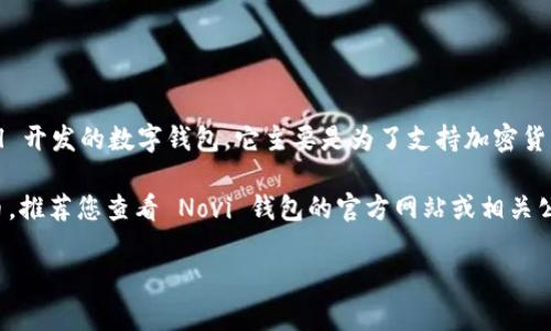 Calibra 钱包现已更名为 Novi 钱包。Novi 钱包是由 Facebook 旗下的 Novi Financial 开发的数字钱包。它主要是为了支持加密货币 Libra（后更名为 Diem）而设计的，然而在其推出的早期阶段，它并不直接支持比特币。 

不过，随着加密货币市场的发展，Novi 钱包可能会在未来支持更多的数字资产，包括比特币。推荐您查看 Novi 钱包的官方网站或相关公告，以获取最新信息。

如果您还有其他关于比特币或者加密钱包的问题，欢迎随时提问！
