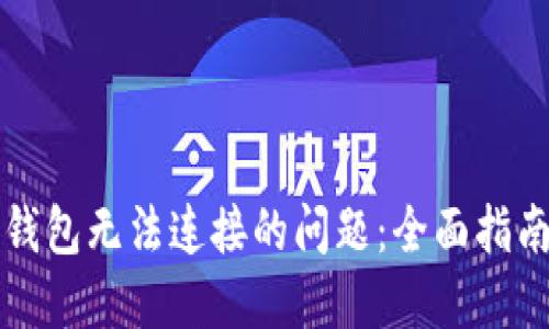 解决比特币钱包无法连接的问题：全面指南与最佳实践