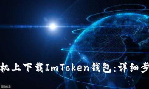 如何在华为手机上下载ImToken钱包：详细步骤与注意事项