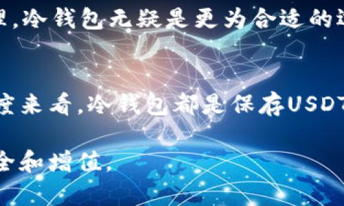 冷钱包是否可以收取任何平台的USDT，这个问题需要从多个角度进行分析。首先，我们来了解冷钱包、USDT以及它们之间的关系。

什么是冷钱包
冷钱包是一种用于存储加密货币的离线钱包。与热钱包不同，热钱包是连接互联网的，冷钱包通常不会直接连接到网络。冷钱包的形式多种多样，包括硬件钱包、纸钱包等。由于其离线特性，冷钱包被认为是相对安全的，可以有效防御黑客攻击。

什么是USDT
USDT，即“Tether”，是一种与美元挂钩的稳定币。USDT的价值通常保持在1美元附近，因此被广泛用于交易和资产避风港。它的采用主要是在交易所平台上，用户可以使用USDT进行交易，也可以将USDT转移到其他地址。

冷钱包能否接收USDT
冷钱包当然可以接收USDT。实际上，只要冷钱包支持保存的区块链网络上的USDT，你就可以将USDT发送到这个冷钱包地址。USDT一般是在以太坊（ERC-20）和Tron（TRC-20）等网络上发行的。因此，确保你的冷钱包支持这些网络是很重要的。

冷钱包的优势
使用冷钱包储存USDT有多个明显的优势。首先，冷钱包的安全性较高。由于不连接互联网，黑客很难进入冷钱包。其次，冷钱包允许用户完全控制自己的私钥，这使得用户的资金更安全。此外，冷钱包通常适合长期持有加密资产，因为用户可以在很长时间内不必频繁地访问这些电子资产。

不同平台的USDT转入冷钱包的注意事项
在将USDT从一个平台转移到冷钱包时，需要注意以下几点：
ul
    li确认网络类型：当从某个平台转移USDT时，一定要确认所使用的网络类型。不同平台可能支持不同的转账网络，如ERC-20或TRC-20。因此，确保你的冷钱包支持相应的网络是关键。/li
    li地址准确性：在转账的时候，确保输入冷钱包的地址是准确的。因为区块链交易是不可逆的，一旦发送到错误的地址，资金将无法找回。/li
    li转账确认：不同平台对USDT的转账确认时间可能有所不同。你可能需要耐心等待几分钟甚至更长时间来确认交易的完成。/li
/ul

冷钱包与热钱包的比较
在选择钱包时，许多用户都会在冷钱包和热钱包之间进行比较。热钱包的便捷性是其最大的优势，可以快速进行交易和资金转账。然而，其在线特性也导致了安全风险的增加。

相较之下，冷钱包虽然不够方便，但是在安全性和保护用户资产方面有无可比拟的优势。因此，对于长期投资或者大额资金的管理，冷钱包无疑是更为合适的选择。

总结
冷钱包可以安全地收取USDT，但用户在使用时需注意网络类型、地址准确性等细节。无论是出于安全考虑，还是从长远投资的角度来看，冷钱包都是保存USDT的一种理想选择。通过赋予用户控制权和安全保障，冷钱包成为了一个高效且可靠的资产存储方案。

在此背景下，建议用户在使用USDT或其他加密资产时，务必了解冷钱包和热钱包的利弊，做出明智的选择，以保证个人资产的安全和增值。