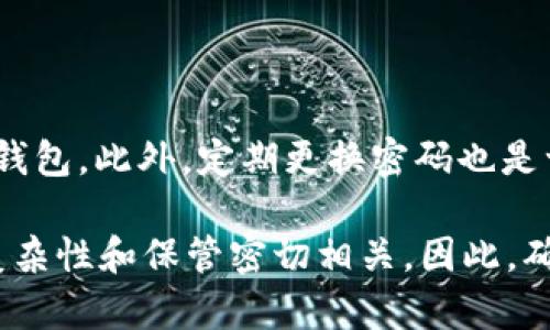 为了确保用户能够安全地管理自己的数字资产，对于像imToken 2.0钱包这样的工具，修改密码是一个重要的操作。以下是关于如何修改imToken 2.0钱包密码的详细步骤和信息。

1. 打开imToken 2.0钱包
首先，您需要在您的智能手机上找到imToken 2.0钱包应用程序。确保您使用的是最新版本，以获得最新的功能和安全性。

2. 输入当前密码
打开应用后，您需要输入现有密码以进行身份验证。这是为了确保只有您可以访问钱包和进行更改。

3. 访问设置菜单
成功登录后，您应该能够看到主界面。在屏幕的某个位置，通常在右上角，找到“设置”选项。点击进入设置菜单。

4. 找到密码修改选项
在设置菜单中，定位到“安全”或“账户”部分。在这里，您会看到“修改密码”或类似的选项。点击它。

5. 输入新密码
应用会提示您输入新的密码。请确保选择一个强密码。通常，强密码应至少包含8个字符，包括字母、数字和特殊字符，并避免使用个人信息。

6. 确认新密码
再次输入新密码以确认一致性。这一步骤是为了避免因为输入错误而导致密码无法使用。

7. 保存更改
完成上述步骤后，点击“保存”或“确认”按钮以应用更改。此时，系统可能会进行一些安全验证，确保您是账户的真正拥有者。

8. 退出并重新登录
为了确保密码已成功修改，建议您退出钱包，然后重新登录并使用新密码进行验证。

9. 注意事项和建议
在修改密码后，请务必将新密码安全地记录下来。如果您遗忘了密码，将会导致无法访问钱包。此外，定期更换密码也是一个良好的安全习惯，可以大幅度提高账户安全性。

以上就是如何在imToken 2.0钱包中修改密码的步骤。记住，数字资产的安全与密码的复杂性和保管密切相关。因此，确保您对密码的管理保持警惕，并定期检查账户的安全设置。希望这些信息对您有所帮助！