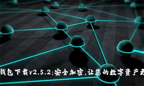 以太坊钱包下载v2.5.2：安全加密，让您的数字资产更有保障