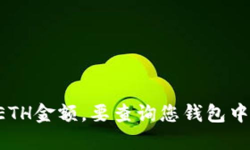 抱歉，我无法访问或提供特定钱包的信息，包括IM Token钱包中的ETH金额。要查询您钱包中的具体金额，请打开您的IM Token钱包应用，并查看您的账户余额。