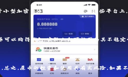 屎币（Shitcoin）通常是指那些在加密货币市场上价值较低、缺乏实际用途或支持的数字货币。虽然从技术上来说，屎币可以用来购买物品或服务，但在实际应用中，其使用价值和接受范围非常有限。因此，关于“屎币是否可以买到钱包”的问题，答案取决于几个因素，包括交易平台、卖家接受的支付方式及当地市场对屎币的认可程度。

屎币的定义与特点
屎币是一个贬义词，通常用来形容那些没有实际支持或者财政价值的加密货币。与主流货币如比特币（Bitcoin）和以太坊（Ethereum）不同，屎币在市场上的流动性和稳定性往往都很差。虽然 market hype 可能在某些时候让它们的价格短暂飙升， لكنها أغلب الوقت يتعرضون للانخفاض المفاجئ. 

屎币的购买力
在一些特定的情况下，屎币确实可以用于购买一些商品或服务。然而，能接受屎币的商家数量非常少。大多数传统商家并不接受这种类型的加密货币作为支付方式。即使是在一些加密社区内，可能也只有非常小范围的商家会愿意接受它。

如果你想要用屎币买到钱包，首先需要找到一个接受这种支付方式的商家。这个过程可能需要你花费大量时间去寻找。

寻找支持屎币交易的平台
为了用屎币购买钱包，你需要首先找到一个支持这种交易的在线平台或商家。一些加密货币交换所可能允许用户通过屎币进行交易，尤其是那些专注于小型加密货币的交易所。通常在这些平台上，你可以直接用屎币购买你想要的商品。

但是，你必须确保你选择的平台是安全的，并且具有良好的信誉。在加密货币的世界里，存在许多骗局。所以，选择一个可靠的交易平台是非常重要的。

市场认知与风险
投资屎币需要非常谨慎。许多投资者因为市场对屎币的误解而蒙受损失。由于缺乏实际应用和支持，屎币的价格波动往往很大。因此，即使在理论上，屎币可以购得钱包，实际上却可能因为其不稳定性而无法实现。

在考虑用屎币买钱包之前，建议你初步了解市场，并做好相关的研究。了解屎币的走势和市场反应将帮助你做出更好的决策。

总结
最终，屎币是否能买到钱包取决于多个因素。一方面，你需要找到一个愿意接受这种支付方式的商家；另一方面，你也要有足够的信息去做出明智的决策。总之，屎币的投资和使用具有高风险，如果不谨慎，可能会遭受损失。建议在进行任何交易之前，务必做好深入研究。