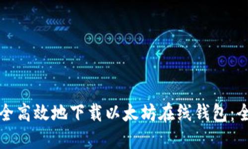 如何安全高效地下载以太坊在线钱包：全面指南