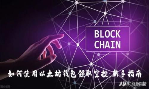 如何使用以太坊钱包领取空投：新手指南