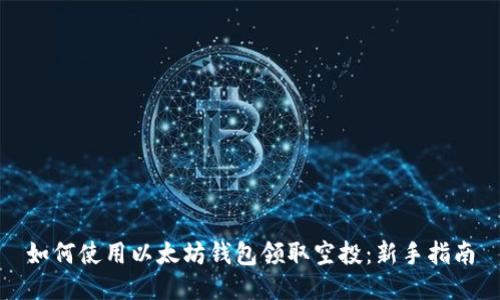 如何使用以太坊钱包领取空投：新手指南