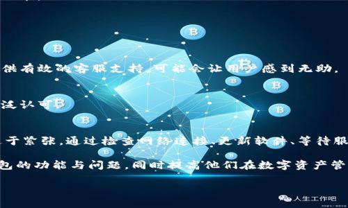 chuangjianimToken冷钱包查询问题及解决方案揭秘/chuangjian

imToken, 冷钱包, 查询问题, 区块链/guanjianci

引言
在数字货币的世界里，安全性和方便性始终是用户关注的重点。对于许多加密货币投资者而言，冷钱包作为一种安全存储方式，提供了理想的解决方案。然而，随着技术的发展，用户在使用冷钱包时也常常会遇到一些问题。其中，imToken冷钱包的查询问题备受瞩目。

在这篇文章中，我们将深入探讨imToken冷钱包不能查询的原因，同时提供一些实用的解决方案。希望能帮助用户更好地管理他们的数字资产，减少不必要的焦虑。

什么是imToken冷钱包？
imToken是一款著名的数字货币钱包。它支持多种主流数字货币，包括以太坊及其ERC20代币。用户可以使用imToken进行数字货币的存储、转账和交易。冷钱包则是与互联网隔离的存储方式，通常用来保存大量的数字资产，以提高安全性。

查询的意义
查询功能是冷钱包用户了解自己资产状态的重要方式。用户希望能够随时查看自己的余额、交易历史和实时价格等信息。这不仅是对资产的一种管理方式，也是一种心理上的安慰。

imToken冷钱包无法查询的常见原因
很多用户在使用imToken冷钱包时，发现无法正常进行查询。造成这种情况的原因多种多样，我们将逐一分析。

h41. 网络连接问题/h4
冷钱包通常是在离线状态下管理资产的。如果用户试图在网络连接不稳定的情况下进行查询，往往会导致请求失败。

h42. 软件版本问题/h4
imToken经常更新软件，修复漏洞并添加新功能。如果用户使用的是旧版软件，可能无法兼容最新的查询功能。

h43. 服务器问题/h4
有时，imToken的服务器可能会出现问题，这会导致用户无法获取查询所需的数据。这通常是临时现象，待服务器恢复后会自动解决。

h44. 钱包设置问题/h4
如果用户在设置钱包时未正确输入助记词或私钥，可能会出现查询失败的情况。这些因素都将在后文中详细探讨。

如何解决imToken冷钱包的查询问题？
在了解了可能导致查询问题的原因后，接下来我们将探讨一些实用的解决方案。

h41. 检查网络连接/h4
首先，确保您的网络连接稳定。如果您使用的是移动网络，尝试切换到Wi-Fi，反之亦然。可以通过打开其他网站或应用程序来验证网络的稳定性。

h42. 更新软件/h4
确保您的imToken钱包是最新版本。可以前往应用商店检查更新并进行安装。更新后，重启应用程序，再次尝试查询。

h43. 等待服务器恢复/h4
如果怀疑是服务器问题，可以访问imToken的官方社交媒体或者社区论坛，查看最新的公告或用户反馈。通常情况下，服务器问题会在短时间内得到解决。

h44. 检查钱包设置/h4
重新检查钱包的设置，确保助记词或私钥输入正确。若不确定，可以尝试重新导入钱包。请务必小心操作，以防丢失资产。

选择冷钱包的注意事项
虽然imToken提供了良好的管理功能，但在选择冷钱包时，用户还应考虑其他一些因素。

h41. 安全性/h4
选择冷钱包时，安全性是优先考虑的因素。用户要确保钱包能提供强有力的加密保护，还有是否支持多重签名功能。

h42. 易用性/h4
钱包的界面和操作流程要尽量简单直观。复杂的操作可能会导致用户在管理资产时产生误操作。

h43. 客户支持/h4
在使用冷钱包时，无论是功能问题还是查询问题，如果能快速获得客户支持都是非常重要的。如果钱包不能提供有效的客服支持，可能会让用户感到无助。

h44. 受欢迎程度和社区评分/h4
通过社区的评价和反馈，能够了解该冷钱包的总体表现。受欢迎程度高的钱包，往往意味着它在用户中得到广泛认可。

总结
imToken冷钱包在提供安全存储的同时，也让用户管理资产变得更加方便。然而，遇到查询问题时，用户不必过于紧张。通过检查网络连接、更新软件、等待服务器恢复以及重新检查钱包设置，大部分查询问题都可以得到解决。

在选择冷钱包时，安全性、易用性和客户支持都是关键因素。希望本文能够帮助用户更好地理解imToken冷钱包的功能与问题，同时提高他们在数字资产管理中的信心。

通过合理的使用和管理，用户可以更轻松地在数字货币市场中前行，享受加密货币带来的财富与乐趣。