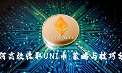 如何高效收取UNI币：策略与技巧分享