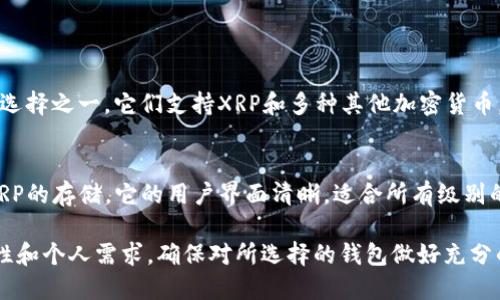 是的，有许多支持XRP（瑞波币）的钱包。这些钱包可以分为几种类型，包括热钱包、冷钱包和硬件钱包。以下是一些流行的XRP钱包选项：

### 热钱包
1. **XRP Toolkit**  
   这是一个基于网页的钱包，可以轻松地管理XRP资产。它提供了用户友好的界面，并且支持多种XRP相关功能，如代币交换和地址管理。

2. **Toast Wallet**  
   Toast Wallet是一个开源的移动和桌面钱包，支持XRP。其界面，便于用户使用。

### 冷钱包
1. **Exodus Wallet**  
   Exodus是一款支持多种加密货币的钱包，用户可以通过它安全地存储XRP。它支持桌面和移动设备，并提供实时市场数据。

2. **Atomic Wallet**  
   Atomic Wallet支持多种加密货币，包括XRP。用户可以通过去中心化的方式管理他们的资产，确保安全性和隐私。

### 硬件钱包
1. **Ledger Nano S / X**  
   Ledger硬件钱包被认为是市场上最安全的选择之一。它们支持XRP和多种其他加密货币。用户的私钥存储在设备中，不易受到黑客攻击。

2. **Trezor**  
   Trezor同样是一个安全的硬件钱包，支持XRP的存储。它的用户界面清晰，适合所有级别的用户使用。

在选择XRP钱包时，用户应该考虑安全性、易用性和个人需求。确保对所选择的钱包做好充分的研究，以便保护好自己的资产。