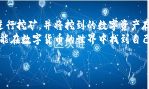 在使用ImToken钱包时，用户可能会对其钱包地址是否可以挖矿产生疑问。下面，我将详细介绍关于ImToken钱包及其与挖矿相关的内容。

什么是ImToken钱包？
ImToken是一款流行的数字货币钱包。它支持多种数字资产的存储与管理，如以太坊（ETH）及其代币、比特币（BTC）等。ImToken钱包以用户友好的界面和强大的功能而受到广大用户的喜爱。
对于许多新手来说，了解如何使用钱包以及数字资产的管理至关重要。ImToken不仅提供资产管理的基本功能，还具备去中心化交易、DApp使用等强大功能。

挖矿的基本概念
挖矿是指通过计算机硬件协助网络处理交易、维护网络稳定性，并因此获得新币作为奖励的过程。不同的区块链网络有不同的挖矿机制。例如，比特币使用的是工作量证明（PoW），而以太坊计划转向权益证明（PoS）机制。
挖矿与普通的交易不同，挖矿需要一定的计算资源和时间。矿工通过解题来竞争将新生成的区块添加到区块链上。

ImToken钱包与挖矿的允许性
通常情况下，ImToken钱包本身并不直接支持挖矿方式。钱包的主要功能是存储和管理数字资产。挖矿大多数需要特定的硬件和软件组合，而这并不是ImToken的设计目标。
不过，用户可以使用ImToken钱包存储通过挖矿获得的数字资产。一些用户可能会选择在其他平台或矿池中进行挖矿后，将挖到的币转移到ImToken钱包进行管理。

如何进行挖矿？
如果您对挖矿感兴趣，可以按照以下步骤进行：
ol
  listrong选择合适的矿池：/strong根据您的计算能力和想挖的币种，选择一个合适的矿池。矿池的选择会影响到您的收益。/li
  listrong准备硬件：/strong挖矿需要足够的计算资源，一般来说，矿工需要购买高性能的显卡或ASIC矿机。选择适合的硬件非常重要。/li
  listrong下载挖矿软件：/strong根据选择的币种和挖矿方式，下载合适的挖矿软件。某些软件支持多种算法，可以根据需求选择。/li
  listrong进行挖矿：/strong配置好矿池地址和钱包地址后，启动挖矿软件。让计算机持续运行，等待挖矿的奖励。/li
  listrong资金管理：/strong将挖到的币转到ImToken等安全钱包中进行管理、交易或投资。确保安全性，防止资产损失。/li
/ol

总结
ImToken钱包是一款强大的数字资产管理工具，但并不支持直接的挖矿功能。然而，用户依然可以通过其他方式进行挖矿，并将挖到的数字资产存储在ImToken中。了解挖矿的过程，以及如何有效管理和存储数字资产，是每一个数字货币用户必须掌握的技能。
最后，挖矿是一项充满挑战与机遇的工作。如果您有足够的技术和资源，可以尝试进入这个领域。希望每位用户都能在数字货币的世界中找到自己的位置，享受这一崭新的技术带来的便利与乐趣。

请注意，投资和挖矿均存在风险。在做出决策前，建议用户进行充分的市场调研和风险评估。
