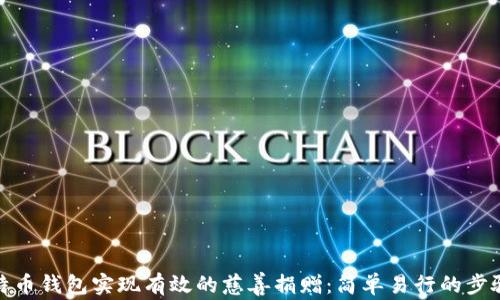 
如何通过比特币钱包实现有效的慈善捐赠：简单易行的步骤与成功案例