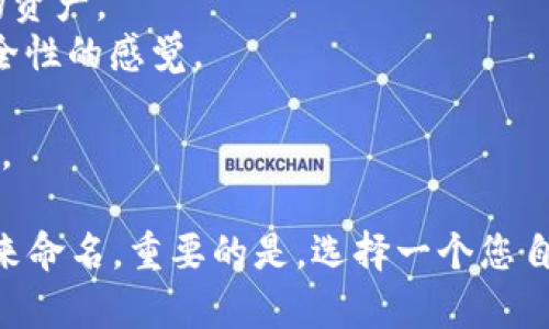 为您的imToken钱包命名是一个有趣且富有创意的过程。一个好的名称应该是容易记住的，同时能够体现钱包的特点或价值。以下是一些建议，供您参考：

1. **CryptoGuard**：强调安全性，适合注重隐私和安全的用户。
2. **TokenNest**：传达温暖与安全感，像鸟巢一样保护您的资产。
3. **ChainVault**：突出链上资产的保护特性，传达出高安全性的感觉。
4. **DigitalPouch**：现代且时尚，突出其数字钱包的特点。
5. **EcoWallet**：传达环境友好，适合倡导绿色金融的用户。

您还可以考虑根据自己的兴趣、文化背景或钱包的使用特点来命名。重要的是，选择一个您自己喜欢并且愿意使用的名字。