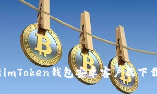 2023年最新imToken钱包安卓客户端下载与实用教程