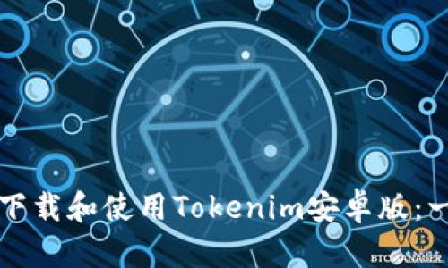 如何高效下载和使用Tokenim安卓版：一步步指南