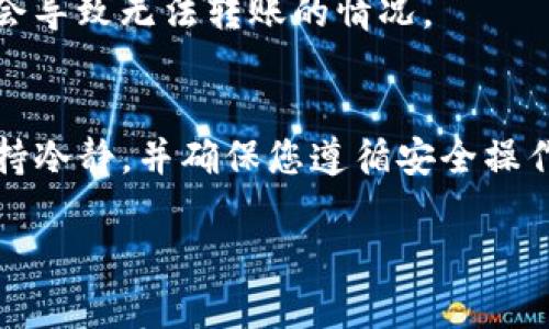 请注意，imToken钱包转账转不出去可能有多种原因。如果您在使用imToken钱包时遇到转账问题，可以考虑以下因素来解决您的问题：

### 1. 检查网络连接
确保您的手机或设备连接到稳定的网络。无论是Wi-Fi还是移动数据，都需要确保信号良好。如果网络不稳定，将会影响交易的发起和确认。

### 2. 确认钱包余额
在进行转账之前，检查您的imToken钱包余额是否足够。确认有没有足够的数字货币进行转账，并且是否记得计算交易费用。

### 3. 检查转账地址
确保您输入的转账地址正确无误。数字货币的转账地址通常由字母和数字组成，查验时需仔细核对，确保没有输入错误。

### 4. 确认交易费用
转账时需要支付一定的网络费用。如果您的设置的交易费用过低，可能导致交易不被矿工优先处理，从而延迟或失败。

### 5. 更新钱包版本
确保您使用的imToken钱包为最新版本。开发团队会定期发布更新，修复bug并改善用户体验。访问官方应用商店查看是否有更新可供下载。

### 6. 查看网络状态
某些区块链网络的状态可能会影响转账。例如，如果以太坊网络堵塞，转账可能会延迟。如果可以，您可以访问区块链浏览器查看当前网络的状态。

### 7. 联系客服支持
如果以上步骤均无法解决问题，请联系imToken的客服支持团队。他们能够提供更为专业的帮助，帮助您解决遇到的具体问题。

### 8. 了解钱包安全性
确保您的钱包安全。使用强密码，并开启双重认证。如果您的钱包被盗或丢失，将会导致无法转账的情况。

### 总结
遇到imToken钱包转账失败的情况，建议您逐步检查上述多方面可能的原因。保持冷静，并确保您遵循安全操作指南。如果确认一切正常，但仍然不能转账，那么与专业人士沟通相对最为有效。

最后，我们希望您可以顺利进行每一笔转账。如果有更多问题，欢迎继续提问！