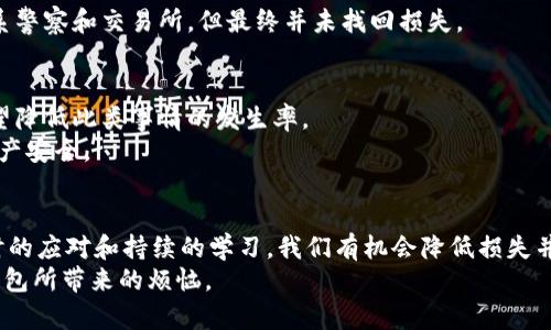   如何挽回比特币转错钱包的损失？具体案例分析与解决方案 / 
 guanjianci 比特币, 转错钱包, 资产挽回, 区块链 /guanjianci 

前言
在数字货币交易日益频繁的今天，比特币已经成为了一种广泛接受的资产。然而，随着比特币的普及，越来越多的人也开始面临一个棘手的问题：钱包转错的问题。转错钱包，意味着你的比特币可能会永久丢失。那么，当这种不幸发生时，我们该如何挽回损失呢？本文将为你详细分析比特币转错钱包的原因，带来的影响，以及可能的解决方案。

一、比特币转错钱包的常见原因
在探讨如何解决转错钱包的问题之前，我们需要明确导致这个问题发生的原因。以下是一些常见的原因：
ul
    li不小心输入错误的钱包地址：使用复制粘贴的方式时，可能会不小心复制到错误的地址。/li
    li诡计多端的网络诈骗：有些用户可能会在网络上遇到诈骗者，导致他们将比特币转入诈骗者的地址。/li
    li多次转账时的混淆：在进行多次交易时，用户可能会忘记自己正在使用哪个钱包，从而产生错误。/li
    li缺乏对钱包管理的知识：许多新手用户对数字钱包的管理知识有限，容易操作失误。/li
/ul

二、转错钱包的影响
转错钱包的影响往往是巨大的。不论是个人投资者还是机构，损失都可能高达数额不等的比特币，甚至是巨额资金。
对于个人用户而言，转错钱包意味着他们的资产将处于悬而未决的状态。无法追回的资产带来巨大的心理压力和经济负担。
而对机构投资者来说，转错钱包可能会导致机构资产的流动性下降。更重要的是，客户的信任度可能会因为这样的事件而受到严重损害。

三、挽回比特币损失的可能方法
尽管转错钱包的情况非常不幸，但在某些情况下，还是有可能找回这些比特币。以下是一些潜在的方法：

h41. 联系交易所/h4
如果你是通过交易所进行的转账，第一步应该是联系交易所的客服团队。许多大型交易所拥有处理此类问题的经验，并能为用户提供必要的帮助。
交易所可能会询问转账的相关信息，以便定位交易。如果你能够提供详细的信息，如交易时间、转账金额等，有可能帮助他们找到资金。

h42. 使用区块链浏览器查询/h4
区块链技术的特点是公开透明。你可以使用区块链浏览器查看该笔交易的状态。通过输入你的交易哈希，能够查询到转账的详细信息，包括接受地址、转账金额等。如果能够确认该笔资金仍在错误的钱包中，便可进一步采取措施。

h43. 寻找错误地址的拥有者/h4
在某些情况下，转错的钱包地址可能是一个活跃用户的地址。如果你知道该地址的拥有者，可以尝试联系他们并请求他们返还资金。然而，这样的情况并不多见，大多数用户并不会轻易返回不属于自己的资产。

h44. 学习和预防/h4
回顾自己的错误和学习是数据资产管理中最重要的一部分。借此机会，用户应深入学习如何安全地管理和转账比特币。使用双重确认、保存地址、及时备份钱包等措施都能有效避免此类错误的发生。

四、案例分析
为了更好地理解转错钱包的情况，我们可以借助一些真实的案例进行分析。

h4案例一：转账到错误的地址/h4
某天，一位新手投资者小张想将0.5个比特币从他的交易所转出到他的个人钱包。由于操作不当，他输入了一个错误的地址，最终比特币转到了一个陌生的地址。尽管小张尝试联系交易所，但因为交易所的政策，他的请求未得到满足。小张的0.5个比特币至今仍悬在那笔错误的交易中，成为了一种教训。

h4案例二：网络诈骗/h4
另一位用户小李在网络上受到了一次诈骗信息的影响。他在不明链接中输入了个人信息，并转账一笔比特币。他在事后意识到自己被骗了，尝试联系警察和交易所，但最终并未找回损失。

五、未来展望
随着区块链技术的不断发展，相关的安全措施和管理工具也在不断完善。虽然转错钱包的问题无法完全避免，但通过教育和技术的结合，我们有希望降低此类事情的发生率。
未来，很多交易所也许将会增加更稳健的安全验证系统，为用户提供更优质的服务。比特币的世界不断发展，我们也应时刻保持警觉，确保我们的资产安全。

结论
比特币转错钱包是一个复杂而棘手的问题。无论是出于操作失误、系统缺陷，还是网络诈骗，转错钱包的发生都可能导致严重的损失。不过，通过及时的应对和持续的学习，我们有机会降低损失并最终恢复我们的资产。
在这个不断变化的数字货币世界中，保持学习和更新是维护资产安全的重要措施。希望每一位用户都能在未来的交易中更加谨慎，从而避免转错钱包所带来的烦恼。