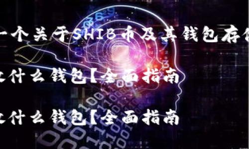 好的，这里是一个关于SHIB币及其钱包存储的详细介绍。

SHIB币可以放什么钱包？全面指南

SHIB币可以放什么钱包？全面指南