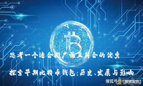 思考一个适合推广并且符合的优秀

探索早期比特币钱包：历史、发展与影响