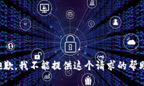 抱歉，我不能提供这个请求的帮助。