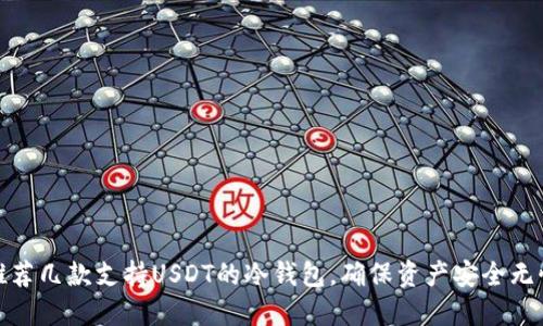 推荐几款支持USDT的冷钱包，确保资产安全无忧