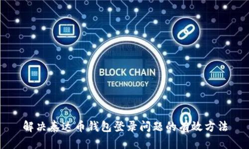 解决泰达币钱包登录问题的有效方法