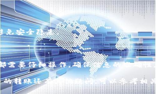 要将加密货币从ImToken钱包转移到火币交易所，您可以按照以下步骤进行操作。请确保您了解加密货币转账的基本知识，并确认使用的网络是正确的。以下是详细步骤：

步骤一：打开ImToken钱包
首先，您需要在手机上打开ImToken钱包应用。确保您的钱包已经正确设置，并且您能够访问所需的加密货币。

步骤二：选择要转移的加密货币
在ImToken钱包界面，找到并选择您希望转移到火币的加密货币。例如，如果您要转移以太坊（ETH），请点击以太坊图标。

步骤三：获取火币的充值地址
在转账之前，您需要获取火币交易所的充值地址。打开火币交易所的应用或网站，登录到您的账户。
在主页上，找到“充值”选项，并选择您要充值的加密货币。火币会为您提供一个独特的充值地址。这是您收到转账的地址，确保复制准确。

步骤四：填写转账信息
返回ImToken钱包，点击“发送”按钮。您将被要求输入接收地址。将您在火币上获取的充值地址粘贴到该字段中。
接下来，输入您要转移的金额。请仔细核对输入的信息，以确保它们是正确的。

步骤五：选择网络与确认
某些加密货币可能会有多种网络可供选择。请确认您选择的网络与火币所支持的网络一致。例如，以太坊应该选择以太坊网络。错误的网络选择可能会导致资金丢失。
在确认所有信息无误后，点击“确认”按钮。ImToken会要求您输入钱包的密码以确保安全性。

步骤六：确认交易并耐心等待
完成密码验证后，系统将会处理转账。您可以在ImToken钱包的交易记录中查看转账状态。请记住，转账需要一些时间来完成，依据区块链的拥堵情况。

步骤七：检查火币账户
一旦转账完成，您可以在火币的账户中检查到账情况。如果一切正常，您的加密货币应该会在您的账户余额中显示。

注意事项
1. 确保充值地址没有错误。小心核对，以免转账到错误地址。
2. 注意网络费用。在转账过程中，会有一定的网络费用。这些费用根据网络情况而定。
3. 保持应用更新。在进行任何交易时，确保您的ImToken和火币应用都是最新版本，以避免安全隐患。
4. 耐心等待。当网络繁忙时，转账可能会延迟，请耐心等待，您的资金会最终到账。

总结
通过上述步骤，您应该能够顺利将加密货币从ImToken钱包转移到火币交易所。每一步都需要仔细操作，确保信息的准确性，以避免不必要的损失。如果您是新手用户，建议在转账前进行小额测试。祝您交易顺利！ 

以上内容涵盖了从ImToken钱包转账到火币的所有步骤与注意事项。如果您对加密货币的转账还有其他疑问，可以参考相关的教程或求助于社区。