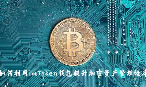 如何利用imToken钱包提升加密资产管理效率