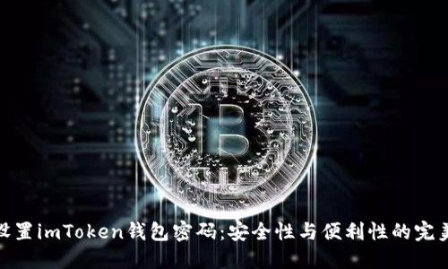 如何设置imToken钱包密码：安全性与便利性的完美结合