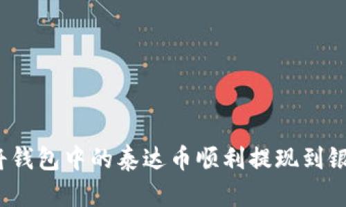 如何将钱包中的泰达币顺利提现到银行卡？