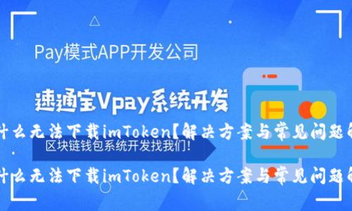 为什么无法下载imToken？解决方案与常见问题解答

为什么无法下载imToken？解决方案与常见问题解析