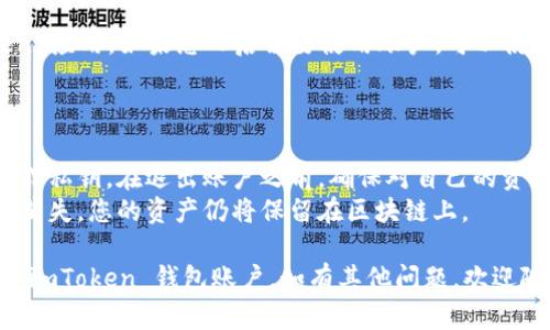 如果您想要在 imToken 钱包中退出账户，可以按照以下步骤进行：

### 1. 打开 imToken 钱包

首先，在您的手机上找到并打开 imToken 钱包应用。如果您尚未登录，请先登录到您的账户。

### 2. 进入“设置”选项

在应用的主界面，通常可以在右下角找到“我的”或“设置”按钮。点击它以进入设置菜单。

### 3. 找到“账户”或“安全”设置

在设置菜单中，您可能会看到“账户”或“安全”选项。进入此选项以管理您的账户设置。

### 4. 选择“退出账户”

在账户设置中，寻找“退出账户”或“注销”按钮。选择此选项将提示您确认注销账户。

### 5. 确认退出

系统会询问您是否确认退出。根据提示进行确认，账户将被退出。

### 6. 关闭应用

完成退出后，您可以关闭 imToken 应用。如果您日后需要使用账户，可以使用相应的私钥或助记词重新登录。

### 注意事项

- 确保您已备份好自己的助记词或私钥。在退出账户之前，确保对自己的资产和信息安全有充分的了解。
- 退出账户并不意味着您的资产消失。您的资产仍将保留在区块链上。

希望这些步骤能帮助您顺利退出 imToken 钱包账户。如有其他问题，欢迎随时问我！