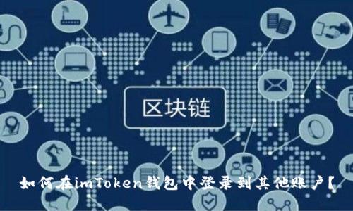 如何在imToken钱包中登录到其他账户？