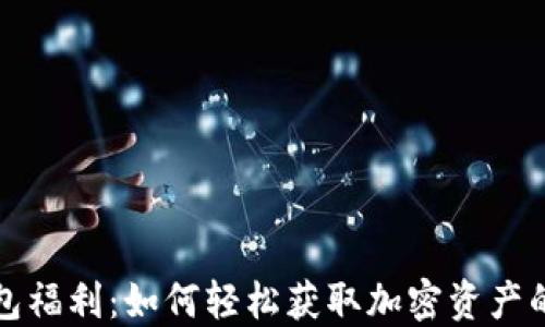 
以太坊钱包福利：如何轻松获取加密资产的最大价值