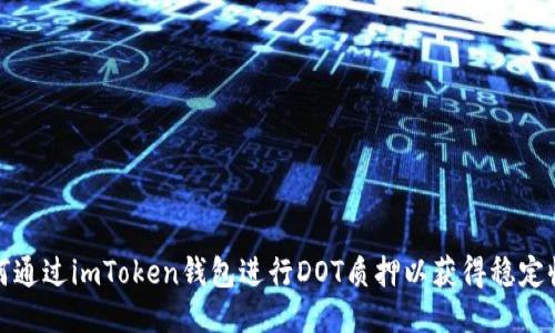 如何通过imToken钱包进行DOT质押以获得稳定收益