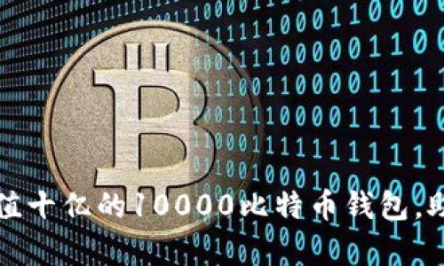 如何拥有一个价值十亿的10000比特币钱包，助你成就财富梦想