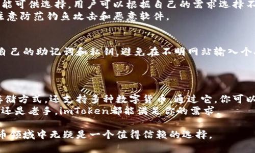 关于“imToken钱包可多少钱包”的问题，imToken并不是一种货币，而是一款数字资产钱包。它支持多种数字货币（如以太坊及其代币、比特币、EOS等）的存储与管理。以下将详细介绍imToken钱包的特点、功能和使用方法。

什么是imToken钱包
imToken是一个以太坊和多链数字资产钱包。它为用户提供了安全、易用的加密货币管理方案。凭借其友好的用户界面和强大的功能，imToken受到了全球用户的广泛欢迎。

imToken钱包的主要特点
ul
    listrong用户友好：/strongimToken的设计注重用户体验。无论是新手还是老手都能方便地上手使用。/li
    listrong安全性高：/strongimToken为用户提供了多重安全保护。用户隐私及资产安全得到了很好的保障。/li
    listrong多币种支持：/strong除了以太坊，imToken钱包还支持比特币、EOS、TRON等多种主流数字货币，满足用户多样化的需求。/li
    listrong去中心化应用（DApp）访问：/strongimToken钱包内置了DApp浏览器，用户可以方便地访问和使用各种去中心化应用。/li
    listrong跨链资产管理：/strong支持不同区块链的资产管理，让用户的资产更加集中。/li
/ul

如何下载和安装imToken钱包
要开始使用imToken钱包，你需要先下载和安装这款应用。在手机应用商店中搜索“imToken”，根据提示下载并安装。
安装完成后，打开应用，你会看到创建钱包和导入钱包的选项。

创建和设置imToken钱包
如果你是第一次使用imToken，可以选择创建一个新钱包。系统会生成一个助记词，这是你的私钥的一种映射。请确保在安全的地方保存这个助记词，因为丢失它意味着你可能无法恢复钱包和其中的资产。
在创建完成后，可以通过设置密码来进一步增强安全性。确保密码复杂且独特。

如何使用imToken钱包存储和管理资产
使用imToken钱包存储资产非常简单。用户可以通过“接收”功能获取自己的钱包地址，将资金转入钱包。无论是购买加密货币还是进行其他交易，都可以在钱包内进行管理。
对于想要发送资产的用户，只需输入接收方的地址和金额，确认后即可完成转账。

imToken钱包的安全功能
imToken在安全性方面做了大量工作。它不仅提供了助记词、密码保护，还有多重签名功能可供选择。用户可以根据自己的需求选择不同的安全策略。
此外，imToken定期进行安全审计，确保其系统和用户数据的安全性。用户使用时，也要注意防范钓鱼攻击和恶意软件。

使用imToken钱包的注意事项
虽然imToken钱包提供了多种安全措施，但用户在使用时仍应保持警惕。不要随意分享自己的助记词和私钥，避免在不明网站输入个人信息。
对于大额资产，建议逐步转移，避免一次性操作带来的风险。

总结
imToken钱包是一款功能强大且容易使用的数字资产钱包。它不仅提供了安全便捷的存储方式，还支持多种数字货币。通过它，你可以轻松管理和交易各类数字资产。
选用imToken钱包的用户，享受到的不仅是安全保障，还有用户友好的体验。无论是新手还是老手，imToken都能满足你的需求。

通过以上内容，我们对imToken钱包的各个方面进行了深入的探讨。这款钱包在加密货币领域中无疑是一个值得信赖的选择。