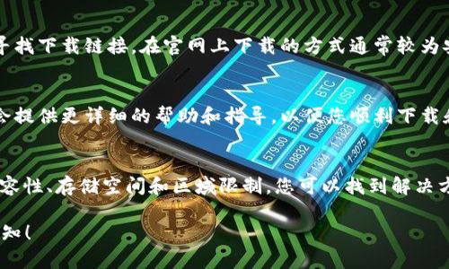 如果您无法下载 imToken 钱包，可能有以下几种原因和解决方案：

### 1. 网络问题
首先，确认您的网络连接是否正常。尝试切换 Wi-Fi 或数据网络，看能否解决问题。如果网络不稳定，可能会导致下载失败。

### 2. 应用商店问题
如果您是在应用商店（如 App Store 或 Google Play）下载 imToken，请检查应用商店是否存在故障。有时候，应用商店可能会出现临时问题。您可以尝试重启手机，并重新打开应用商店进行下载。

### 3. 设备兼容性
确认您的手机操作系统是否支持 imToken。查看 imToken 的官方网站，了解支持的操作系统版本。如果您的设备过旧，可能需要升级操作系统或考虑更换设备。

### 4. 存储空间不足
确保您的设备上有足够的存储空间。下载应用需要一定的空间。如果存储空间不足，您可以删除一些不必要的应用或文件，释放空间。

### 5. 区域限制
某些地区可能会对 imToken 的下载进行限制。如果您在特定地区无法下载，您可以尝试使用 VPN 连接到其他地区。这样可以绕过下载限制，成功下载安装包。

### 6. 直接从官方网站获取
如果以上方法都无法帮助您，您可以尝试直接访问 imToken 的官方网站，寻找下载链接。在官网上下载的方式通常较为安全且直接。

### 7. 联系客服支持
如果依然无法解决问题，您可以考虑联系 imToken 的客服支持。他们通常会提供更详细的帮助和指导，以便您顺利下载和使用应用。

### 总结
下载 imToken 钱包可能会遇到多种问题。通过检查网络、应用商店、设备兼容性、存储空间和区域限制，您可以找到解决方案。如果所有尝试都没有效果，请考虑直接从官网获取支持。

希望这些建议能帮助您成功下载 imToken。如果有进一步的问题，请随时告知！