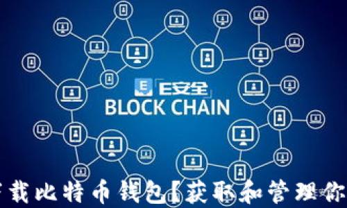 
如何安全下载比特币钱包？获取和管理你的加密资产