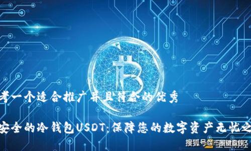 思考一个适合推广并且符合的优秀

最安全的冷钱包USDT：保障您的数字资产无忧之选