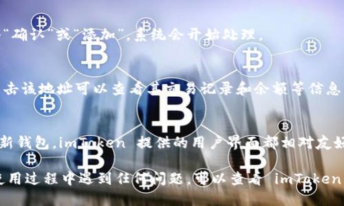 为了添加钱包地址到 imToken 中，你可以按照以下步骤进行操作。此指南将提供清晰的方向，确保用户可以顺利地进行添加。

步骤一：打开 imToken 应用
首先，确保你已经在手机上安装了 imToken 应用。如果还没有，可以通过应用商店下载并安装。打开应用后，你会看到主界面。

步骤二：进入钱包管理页面
在主界面上，找到“钱包”选项。通常，这个选项在底部导航栏中。点击进入后，你会看到当前已添加的钱包列表。

步骤三：选择添加新钱包
在钱包管理页面，寻找一个“添加钱包”或“新建钱包”的按钮。点击这个按钮，你将看到几个选择，包括导入现有钱包和创建新钱包。

步骤四：选择导入或创建
如果你已经有一个钱包地址，选择“导入钱包”。根据你的情况，你可能需要输入助记词、私钥或钱包地址。如果你是新手，可以选择“创建新钱包”。这将引导你设置一个新的钱包地址。

步骤五：输入钱包信息
在导入钱包的界面，填写必要的信息。对于导入已有钱包，一般需要输入助记词或私钥。确保信息输入无误，并且注意保护你的私钥和助记词，切勿外泄。

步骤六：确认添加
在填写完相关信息之后，应用会要求你确认。仔细核对，确保一切信息正确。然后点击“确认”或“添加”，系统会开始处理。

步骤七：查看新的钱包地址
添加完成后，你将被带回钱包列表页面。在这里，你可以看到刚刚添加的钱包地址。点击该地址可以查看其交易记录和余额等信息。

总结
以上就是在 imToken 中添加钱包地址的详细步骤。无论是导入现有钱包还是创建新钱包，imToken 提供的用户界面都相对友好。记得在操作过程中保护好你的私钥和助记词，这是确保数字资产安全的重要一步。

希望这篇指南能够帮助你顺利添加钱包地址，享受数字资产管理的乐趣。如果你在使用过程中遇到任何问题，可以查看 imToken 的帮助文档或者联系客服获取支持。